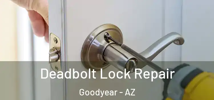 Deadbolt Lock Repair Goodyear - AZ